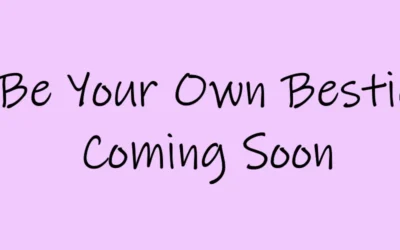 Be Your Own Bestie – Coming Soon